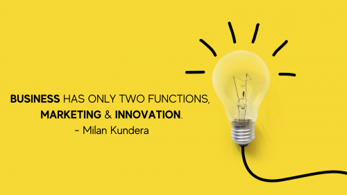 BUSINESS HAS ONLY TWO FUNCTIONS, MARKETING & INNOVATION. - Milan Kundera